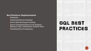 Best Practices: Implementation
❑Nullability
❑Pagination(Amount Limiting)
❑Server-Side Batching & Caching
❑Query Complexity(Query Cost Analysis:
Resource, time, computation: resolver time)
❑Throttling(Time/Complexity)
29
 