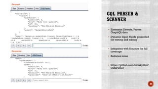 ▪ Extension Detects, Parses
GraphQL data
▪ Dynamic Input Fields presented
for testing and editing
▪ Integrates with Scanner for full
coverage
▪ Reduces noise
▪ https://github.com/br3akp0int/
GQLParser
38
 