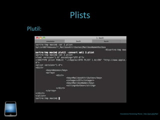 Plists
Plutil:




                   Foundstone Pentesting iPhone , http://goo.gl/g79pY
 
