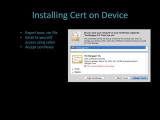 Installing Cert on Device
• Export burp .cer file
• Email to yourself
  access using safari
• Accept certificate
 