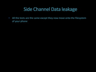 Side Channel Data leakage
 All the tests are the same except they now move onto the filesystem
   of your phone
 