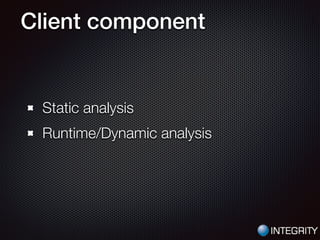 Client component
Static analysis
Runtime/Dynamic analysis
 