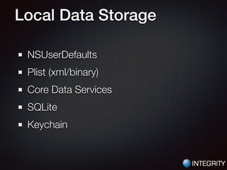 Local Data Storage
NSUserDefaults
Plist (xml/binary)
Core Data Services
SQLite
Keychain
 
