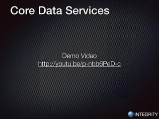 Core Data Services
Demo Video
http://youtu.be/p-nbb6PeD-c
 