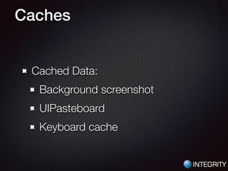 Caches
Cached Data:
Background screenshot
UIPasteboard
Keyboard cache
 