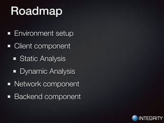 Roadmap
Environment setup
Client component
Static Analysis
Dynamic Analysis
Network component
Backend component
 