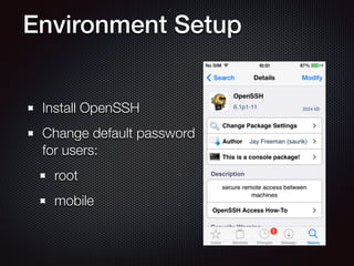 Environment Setup
Install OpenSSH
Change default password
for users:
root
mobile
 