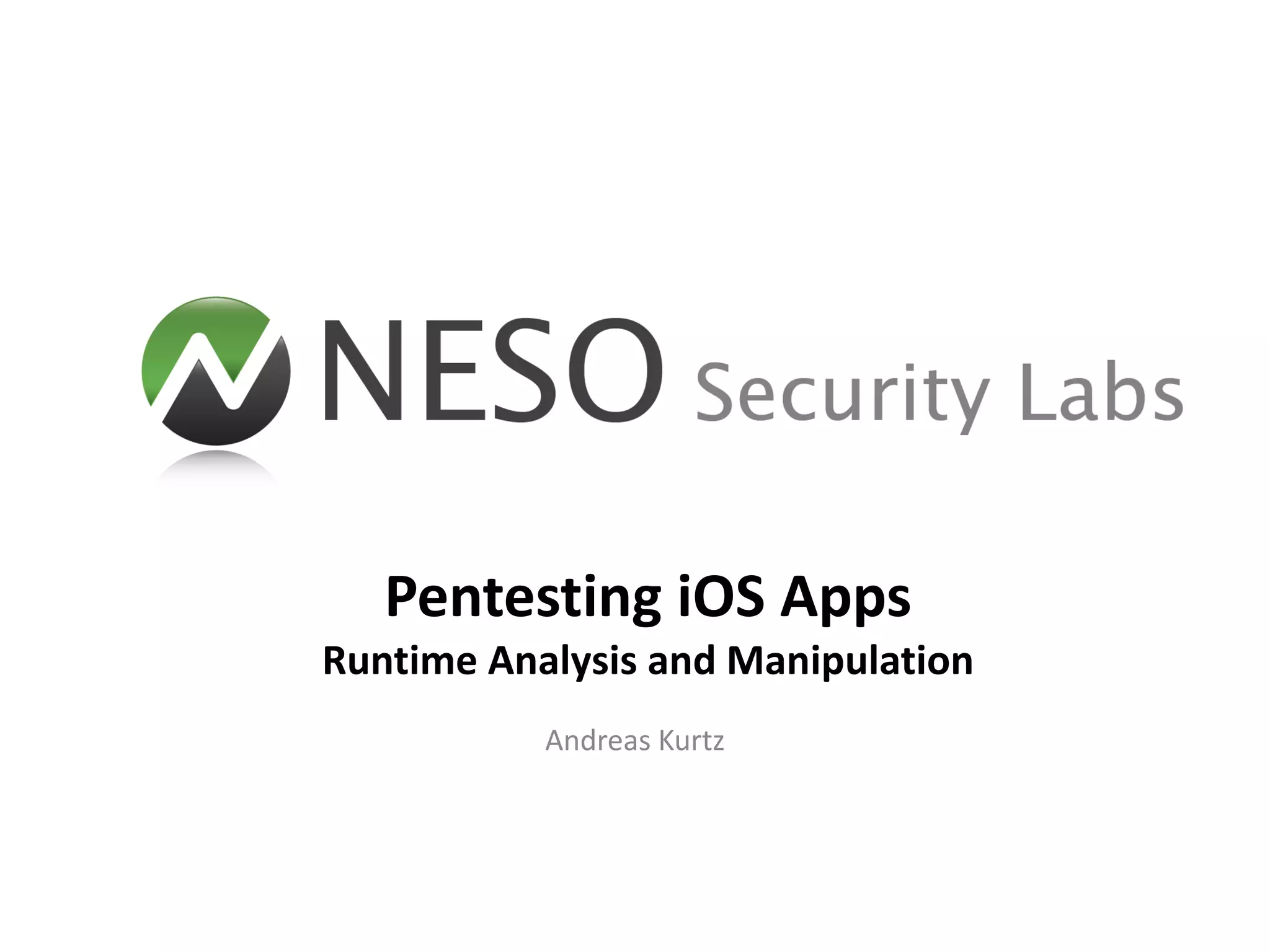 Pentesting iOS Apps
Runtime Analysis and Manipulation
           Andreas Kurtz
 