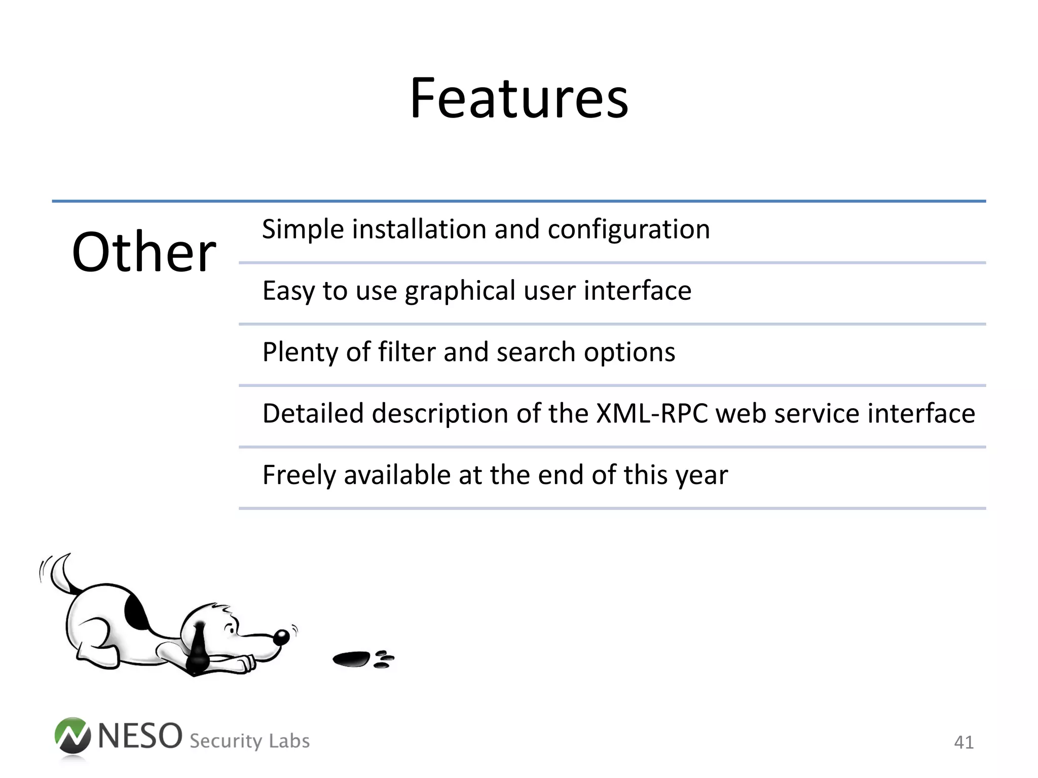 Features
        Simple installation and configuration
Other   Easy to use graphical user interface

        Plenty of filter and search options

        Detailed description of the XML-RPC web service interface

        Freely available at the end of this year




                                                               41
 