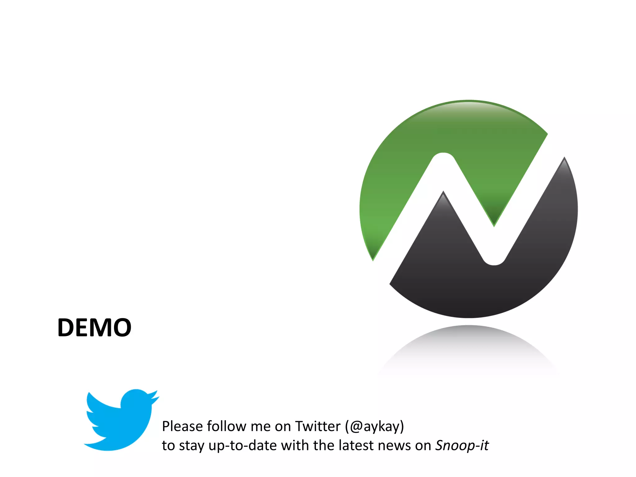 DEMO


       Please follow me on Twitter (@aykay)
       to stay up-to-date with the latest news on Snoop-it
 