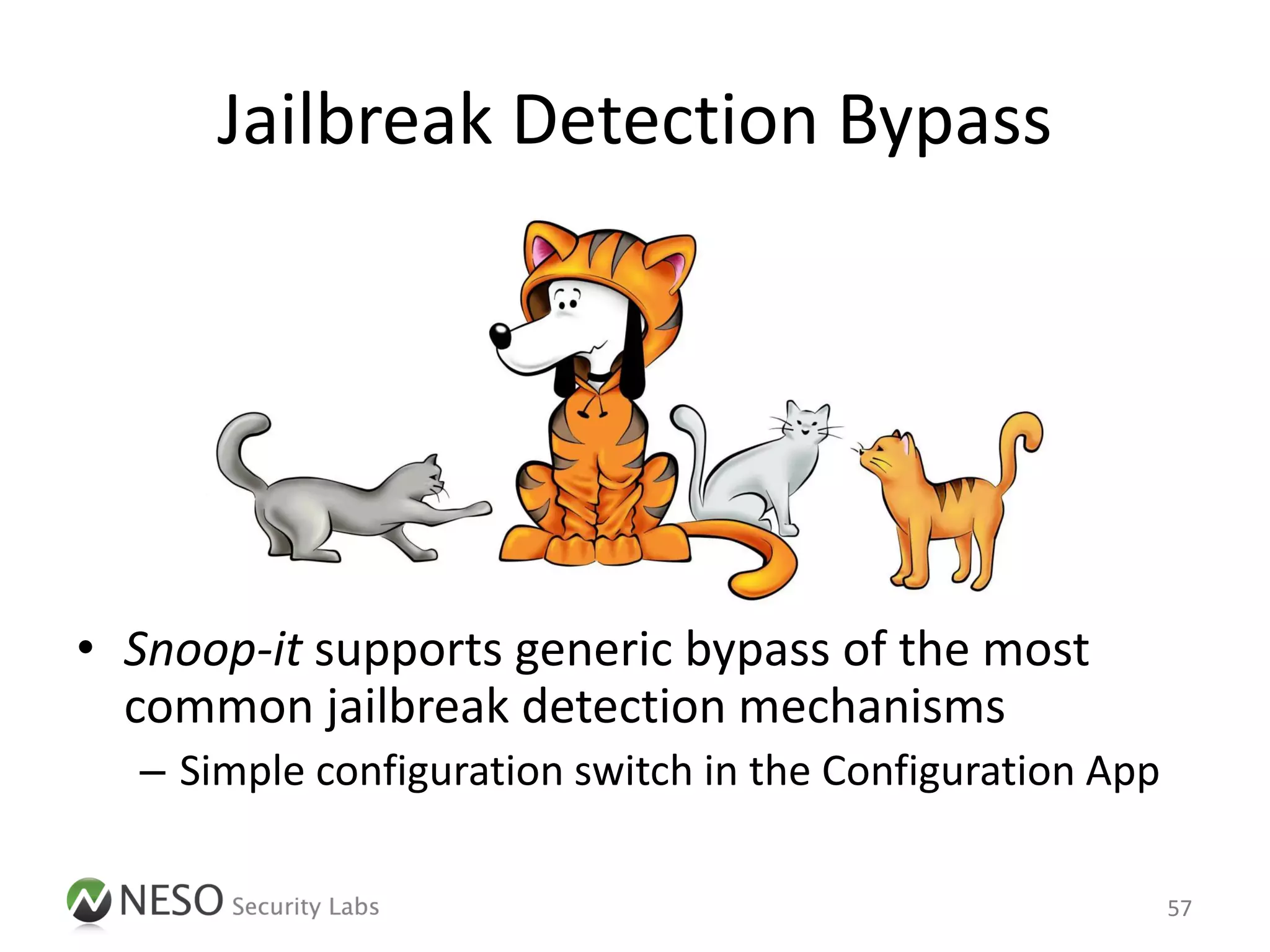 Jailbreak Detection Bypass




• Snoop-it supports generic bypass of the most
  common jailbreak detection mechanisms
  – Simple configuration switch in the Configuration App

                                                           57
 