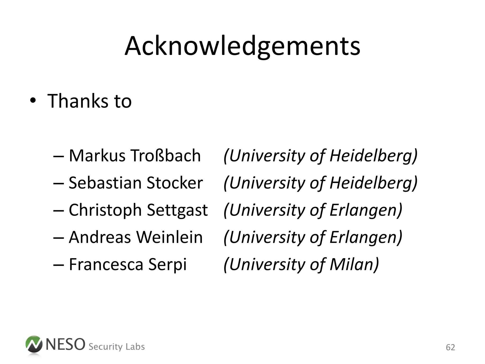 Acknowledgements
• Thanks to

  – Markus Troßbach      (University of Heidelberg)
  – Sebastian Stocker    (University of Heidelberg)
  – Christoph Settgast   (University of Erlangen)
  – Andreas Weinlein     (University of Erlangen)
  – Francesca Serpi      (University of Milan)



                                                      62
 