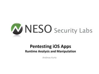 Pentesting iOS Apps
Runtime Analysis and Manipulation
           Andreas Kurtz
 