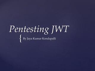 {
Pentesting JWT
By Jaya Kumar Kondapalli
 