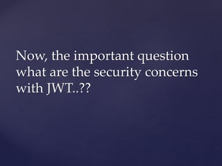 Now, the important question
what are the security concerns
with JWT..??
 