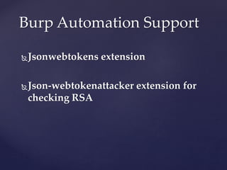 Jsonwebtokens extension
Json-webtokenattacker extension for
checking RSA
Burp Automation Support
 