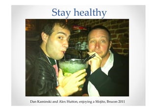 Stay healthy
Dan Kaminski and Alex Hutton, enjoying a Mojito, Brucon 2011
 
