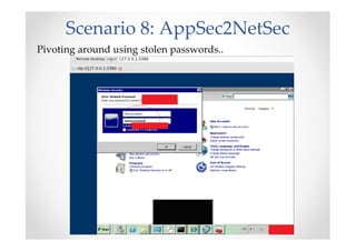 Scenario 8: AppSec2NetSec
Pivoting around using stolen passwords..
 