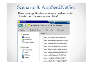 Scenario 8: AppSec2NetSec
Does your application store user credentials in
clear-text on the user session files?
 