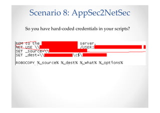 Scenario 8: AppSec2NetSec
So you have hard-coded credentials in your scripts?
 