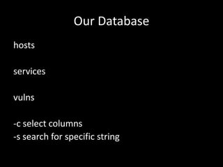 Our Database
hosts

services

vulns

-c select columns
-s search for specific string
 