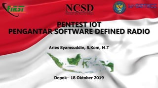 PENTEST IOT
PENGANTAR SOFTWARE DEFINED RADIO
Aries Syamsuddin, S.Kom, M.T
Depok– 18 Oktober 2019
 