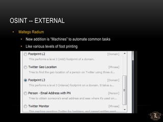 OSINT -- EXTERNAL
• Maltego Radium
• New addition is “Machines” to automate common tasks
• Like various levels of foot printing
 