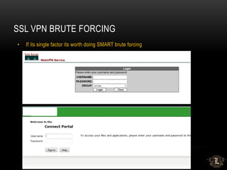 SSL VPN BRUTE FORCING
• If its single factor its worth doing SMART brute forcing
 