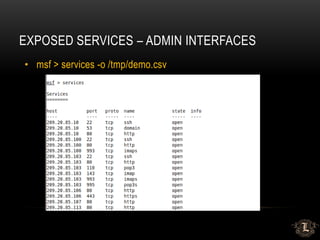 EXPOSED SERVICES – ADMIN INTERFACES
• msf > services -o /tmp/demo.csv
 