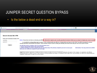 JUNIPER SECRET QUESTION BYPASS
• Is the below a dead end or a way in?
 