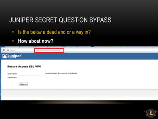 JUNIPER SECRET QUESTION BYPASS
• Is the below a dead end or a way in?
• How about now?
 