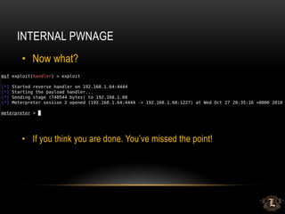 INTERNAL PWNAGE
• Now what?
• If you think you are done. You’ve missed the point!
 