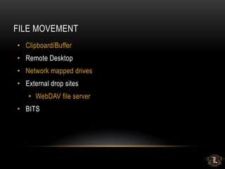 FILE MOVEMENT
• Clipboard/Buffer
• Remote Desktop
• Network mapped drives
• External drop sites
• WebDAV file server
• BITS
 