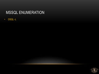 MSSQL ENUMERATION
• OSQL -L
 