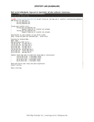 [PENTEST LAB ÇALIŞMALARI]
BGA Bilgi Güvenliğ i A.Ş . | www.bga.com.tr | @bgasecurity
İlgili script kullanılarak bga.com.tr üzerindeki alt alan adlarının bulunması;
 
