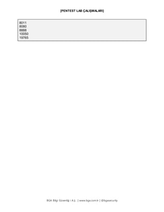 [PENTEST LAB ÇALIŞMALARI]
BGA Bilgi Güvenliğ i A.Ş . | www.bga.com.tr | @bgasecurity
8011
8080
8888
10050
19765
 