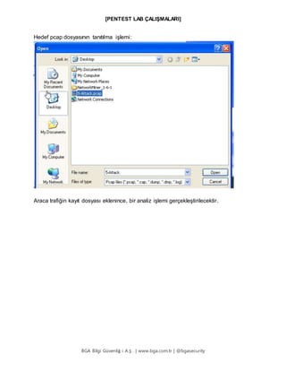 [PENTEST LAB ÇALIŞMALARI]
BGA Bilgi Güvenliğ i A.Ş . | www.bga.com.tr | @bgasecurity
Hedef pcap dosyasının tanıtılma işlemi:
Araca trafiğin kayıt dosyası eklenince, bir analiz işlemi gerçekleştirilecektir.
 