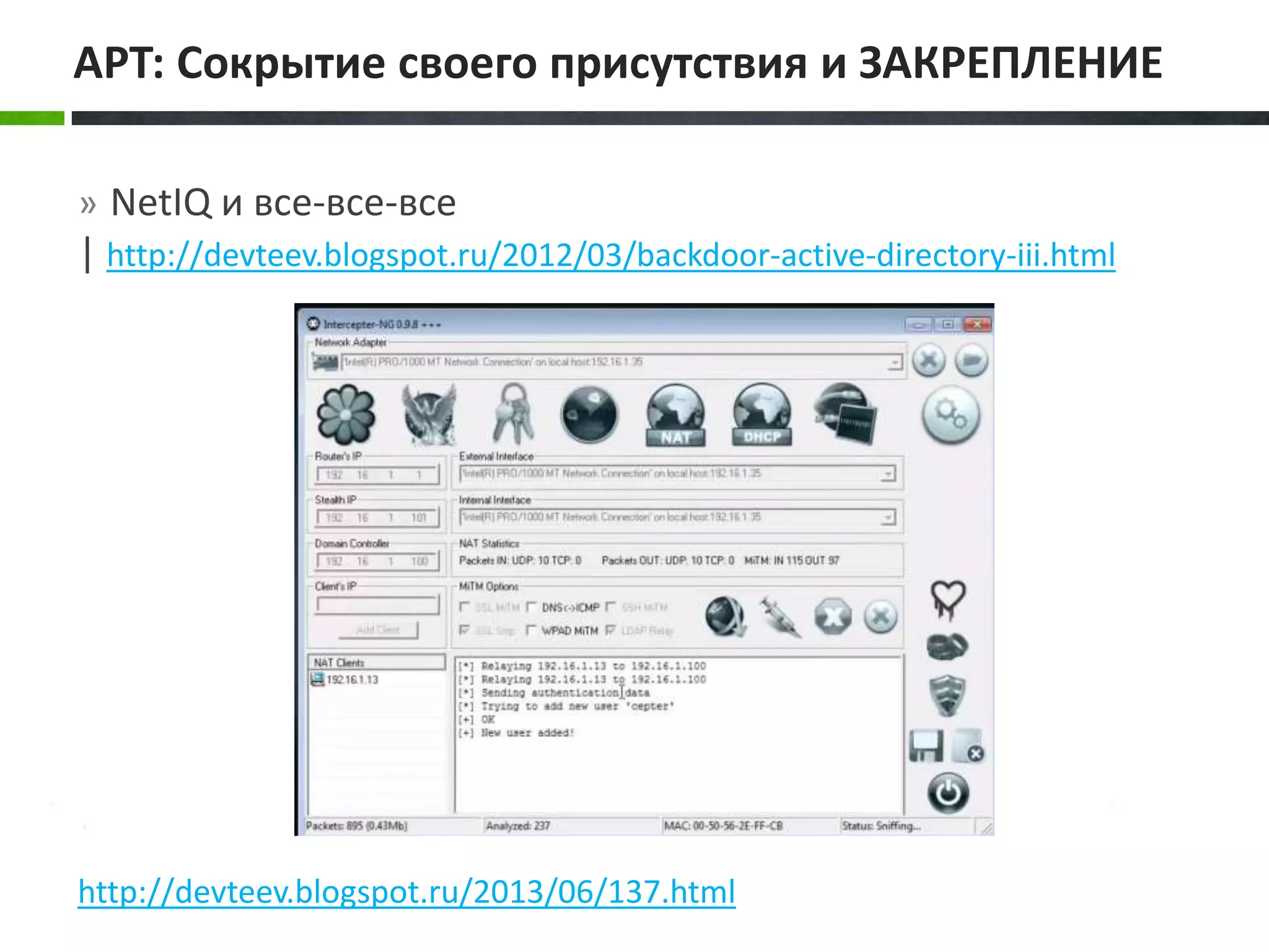 » NetIQ и все-все-все
| http://devteev.blogspot.ru/2012/03/backdoor-active-directory-iii.html
http://devteev.blogspot.ru/2013/06/137.html
APT: Сокрытие своего присутствия и ЗАКРЕПЛЕНИЕ
 