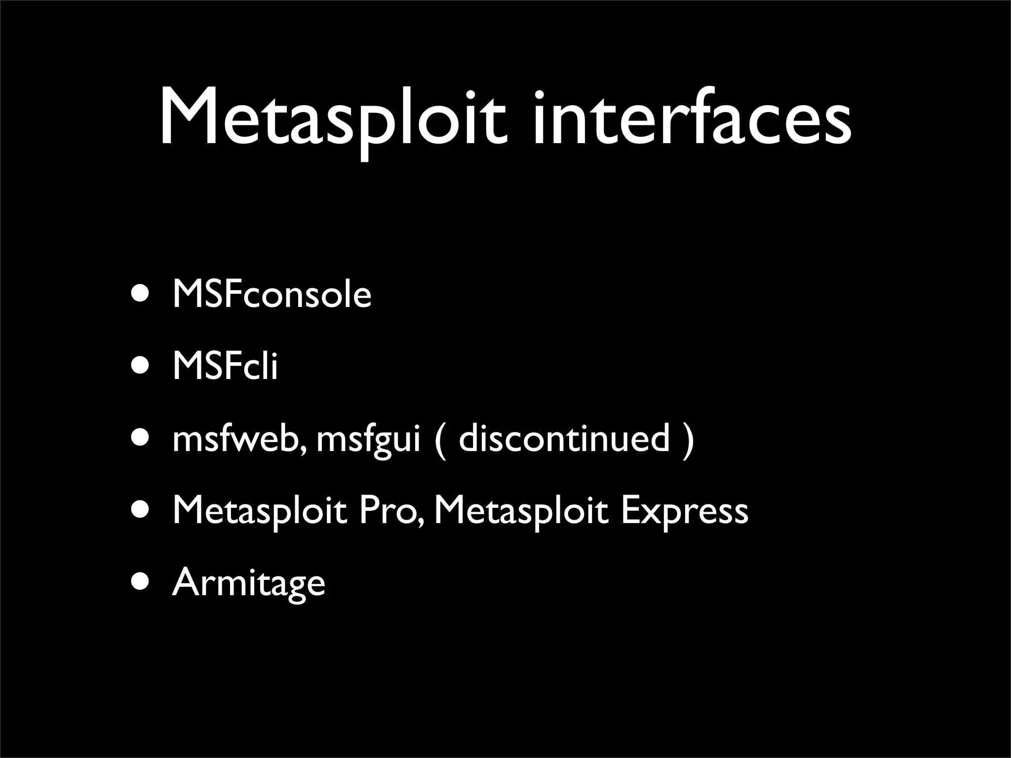 What’s
• Not just a tool, but an entire framework *1)	

• an Open source platform for writing
security tools and exploits *2)	

• Easily build attack vectors to add its
exploits, payloads, encoders,	

• Create and execute more advanced attack	

• Ruby based
 