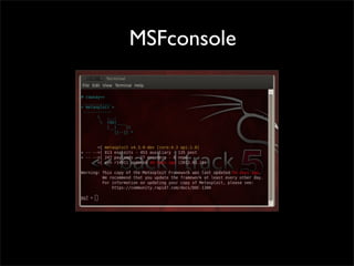 Metasploit interfaces	

• MSFconsole	

• MSFcli	

• msfweb, msfgui ( discontinued ) 	

• Metasploit Pro, Metasploit Express	

• Armitage
 