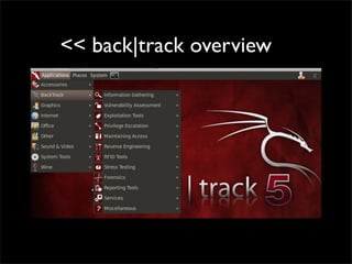 << back|track overview
• .
The Most Advanced Linux Security Distribution
Open Source & Always be
Developed for Security Professional
Real World Pentesting Tools
 