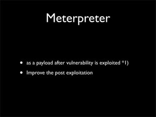 Traditional PentestVs Metasploit
Public Exploit Gathering
Change offsets
Replace ShellCode
Load Metasploit
Choose the targ...