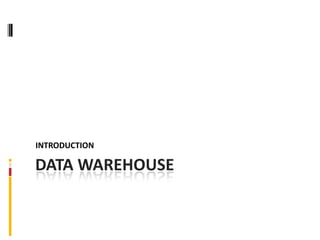 INTRODUCTION

DATA WAREHOUSE
 