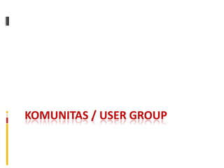 KOMUNITAS / USER GROUP
 