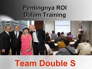 Pentingnya ROI Dalam Training 
Team Double S  