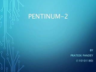 PENTINUM-2 
BY 
PRATEEK PANDEY 
(110101180) 
 