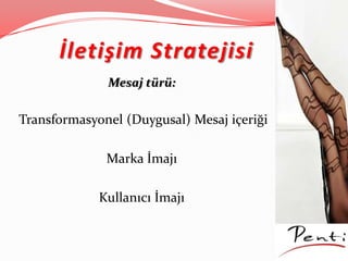 İletişim Stratejisi
Mesaj türü:
Transformasyonel (Duygusal) Mesaj içeriği
Marka İmajı
Kullanıcı İmajı
 