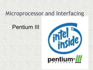 Microprocessor and Interfacing
Pentium III
 