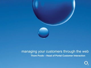 managing your customers through the web Thom Poole – Head of Portal Customer Interaction 