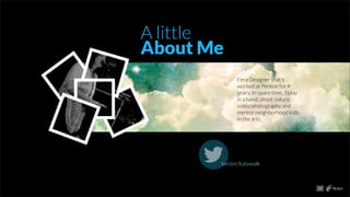 A little
About Me
I’m a Designer that’s
worked at Penton for 4
years. In spare time, I play
in a band, shoot nature
video/photography and
mentor neighborhood kids
in the arts.
15
twitter/katywalk
 
